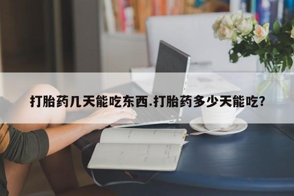 打胎药专卖微信全国包邮打胎药几天能吃东西.打胎药多少天能吃？
