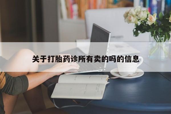 打胎药专卖微信全国包邮关于打胎药诊所有卖的吗的信息