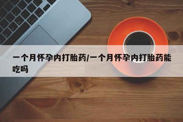 打胎药专卖微信全国包邮一个月怀孕内打胎药/一个月怀孕内打胎药能吃吗