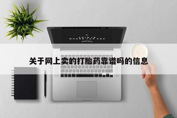 打胎药专卖微信全国包邮关于网上卖的打胎药靠谱吗的信息