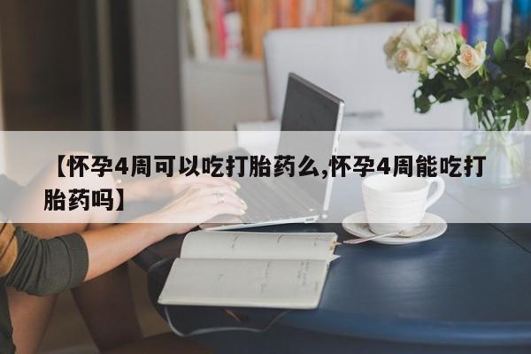打胎药专卖微信全国包邮【怀孕4周可以吃打胎药么,怀孕4周能吃打胎药吗】