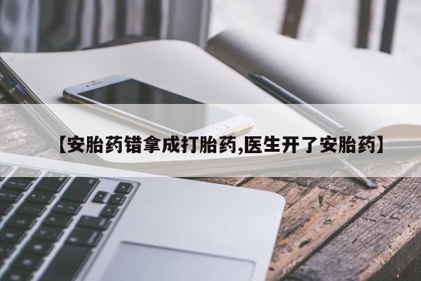 打胎药专卖微信全国包邮【安胎药错拿成打胎药,医生开了安胎药】