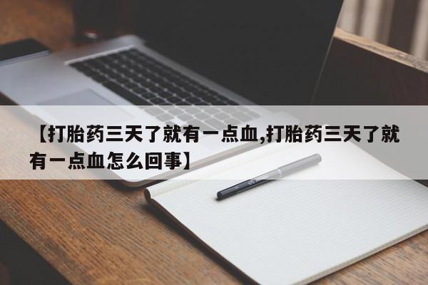 打胎药专卖微信全国包邮【打胎药三天了就有一点血,打胎药三天了就有一点血怎么回事】