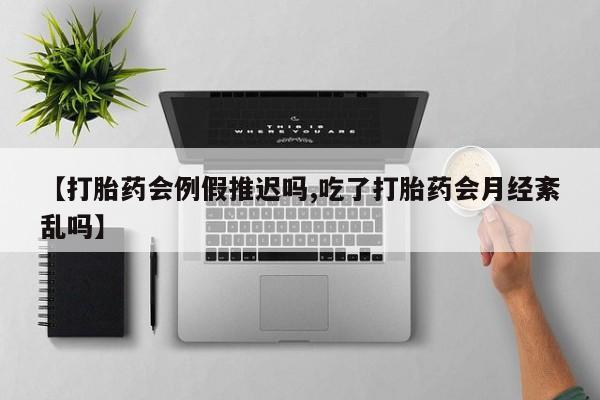 打胎药专卖微信全国包邮【打胎药会例假推迟吗,吃了打胎药会月经紊乱吗】